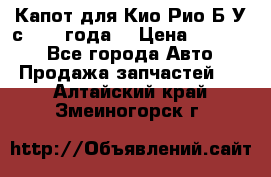 Капот для Кио Рио Б/У с 2012 года. › Цена ­ 14 000 - Все города Авто » Продажа запчастей   . Алтайский край,Змеиногорск г.